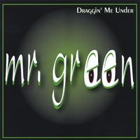 Mr. Green : Draggin Me Under