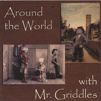 MR. GRIDDLES: Around the world with Mr. Griddles