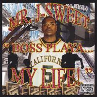 Mr. J-Sweet : Boss Playa...My Life!