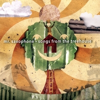 MR. SAXOPHONE: Songs from the Treehouse