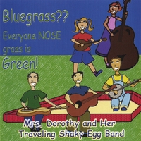 Mrs. Dorothy & Her Traveling Shaky Egg Band : Bluegrass?? Everyone Nose Grass Is Green!