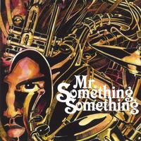 MR. SOMETHING SOMETHING: Mr. Something Something