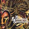 MR. SOMETHING SOMETHING: Mr. Something Something