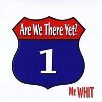 Mr. Whit : Are We There Yet?
