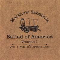 MATTHEW SABATELLA: Ballad of America Volume 1: Over a Wide and Fruitful Land