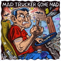 Mad Trucker Gone Mad : Born To Be A Trucker