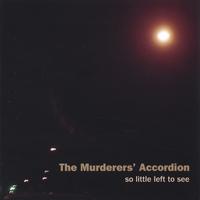The Murderers' Accordion : So Little Left To See