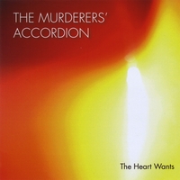 The Murderers\' Accordion : The Heart Wants