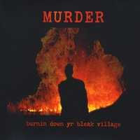 MURDER : Burnin Down Yr Bleak Village