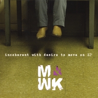 MWK: Incoherent With Desire To Move On EP