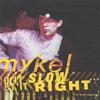 MYKEL: Do it Slow, Get it Right