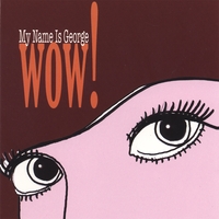 My Name is George : WOW!