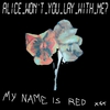 MY NAME IS RED: Alice Won't You Lay With Me?