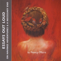 Nancy Mairs : Essays Out Loud: On Having Adventures & A Necessary End