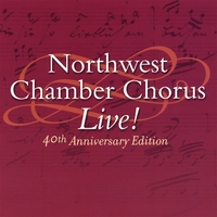 NORTHWEST CHAMBER CHORUS: Northwest Chamber Chorus Live! 40th Anniversary Edition