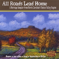 Carolina Music Ways : All Roads Lead Home: A Heritage Sampler From North Carolina's Yadkin Valley Region