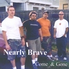 NEARLY BRAVE: Come & Gone