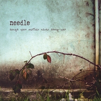 Needle : Songs Your Mother Never Sang You