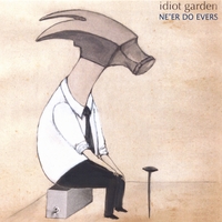 The Ne'er Do Evers : Idiot Garden