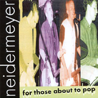 Neidermeyer : For Those About To Pop