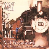 Neil Woodward, Michigan's Troubadour : Way Of The Rail