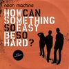 NEON MACHINE: How Can Something So Easy Be So Hard?