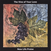 New Life Praise : The Vine of Your Love