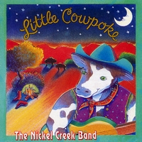 Nickel Creek : Little Cowpoke