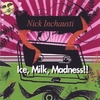 NICK INCHAUSTI: Ice, Milk, Madness!!