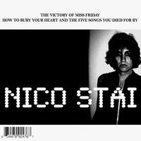 Nico Stai : The Victory of Miss Friday How to Bury Your Heart and the Five Songs You Died For