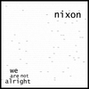 NIXON: we are not alright
