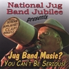 FIVE LEADING U.S. JUG BANDS: Jug Band Music? You CAN'T Be Serious!