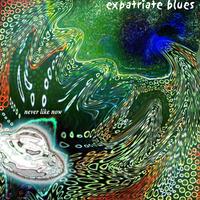 NEVER LIKE NOW: Expatriate Blues
