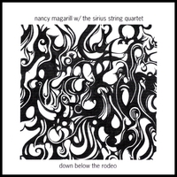 NANCY MAGARILL W/THE SIRIUS STRING QUARTET: Down Below the Rodeo