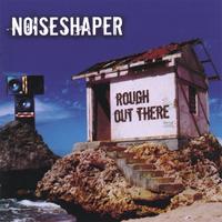NOISESHAPER: Rough Out There