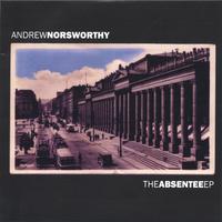 ANDREW NORSWORTHY: The Absentee EP