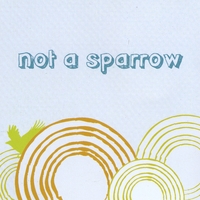 Not a Sparrow : Not a Sparrow