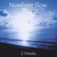 Nowhere Slow : 2 Weeks