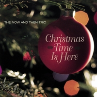 The Now & Then Trio : Christmas Time Is Here