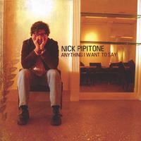 Nick Pipitone : Anything I Want To Say