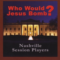 Nashville Session Players : Who Would Jesus Bomb?