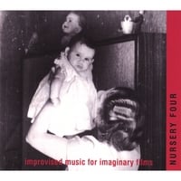 NURSERY FOUR: Improvised Music For Imaginary Films