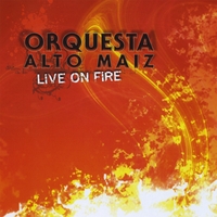 ORQUESTA ALTO MAIZ: Live on Fire