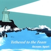 OCEANS APART: Tethered to the Foam