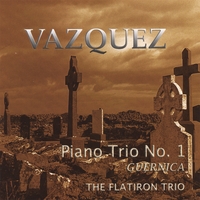Octavio Vazquez / Flatiron Trio : Piano Trio No. 1, 'Guernica'