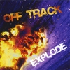 OFF TRACK: Explode