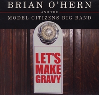 BRIAN O'HERN AND THE MODEL CITIZENS BIG BAND: Let's Make Gravy