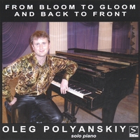 Oleg Polyanskiy, piano : From Bloom to Gloom and Back to Front