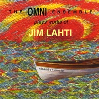 The OMNI Ensemble : The Omni Ensemble Plays Works of Jim Lahti - Chamber Music