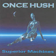 ONCE HUSH: Superior Machines